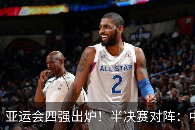亚运会四强出炉！半决赛对阵：中国男篮vs日本 韩国vs伊朗