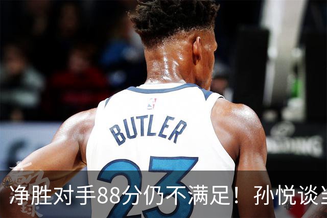 净胜对手88分仍不满足！孙悦谈当年对阵沙特男篮，尤纳斯经常骂人